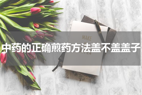 中药的正确煎药方法盖不盖盖子