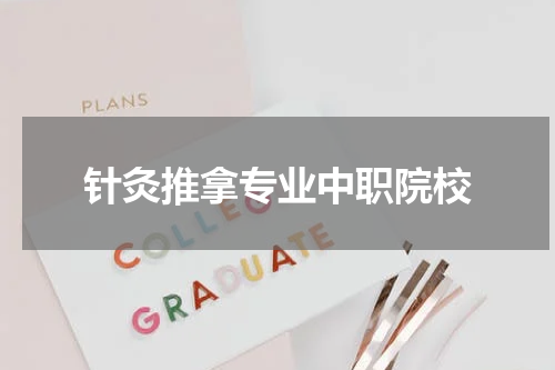 针灸推拿专业中职院校