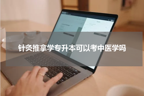 针灸推拿学专升本可以考中医学吗