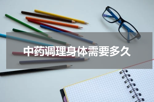 中药调理身体需要多久