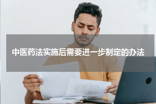 中医药法实施后需要进一步制定的办法