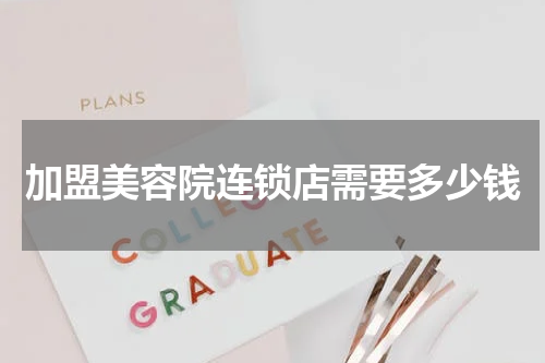 加盟美容院连锁店需要多少钱