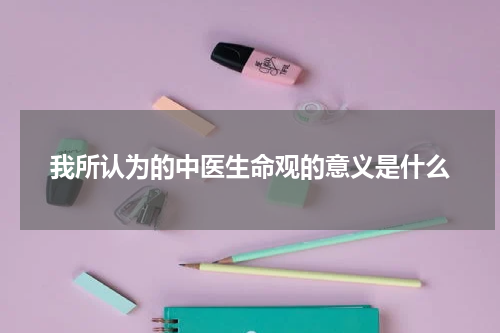 我所认为的中医生命观的意义是什么