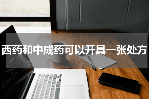 西药和中成药可以开具一张处方