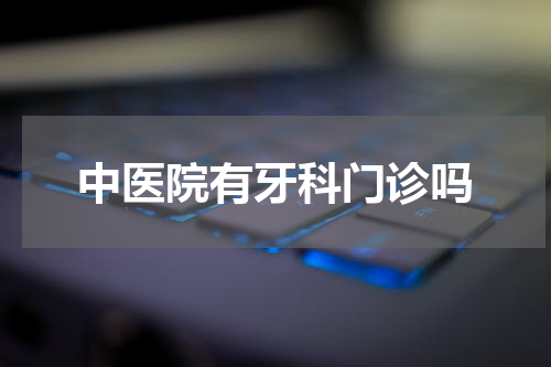 中医院有牙科门诊吗