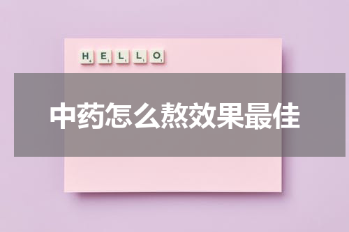中药怎么熬效果最佳
