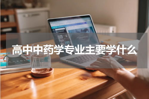 高中中药学专业主要学什么