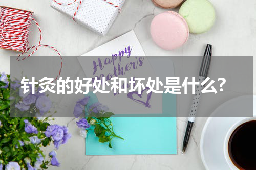 针灸的好处和坏处是什么?