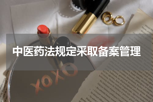 中医药法规定采取备案管理