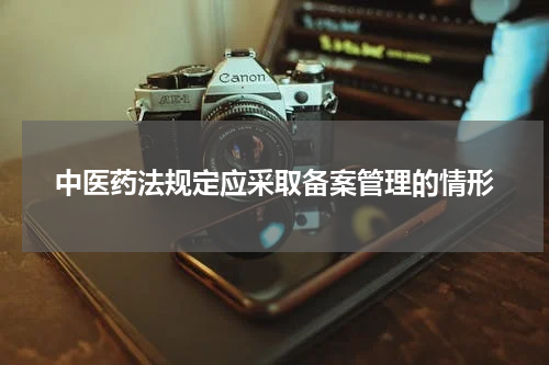 中医药法规定应采取备案管理的情形