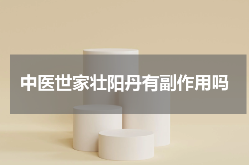中医世家壮阳丹有副作用吗