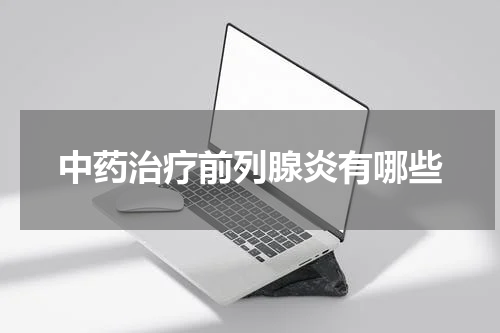 中药治疗前列腺炎有哪些