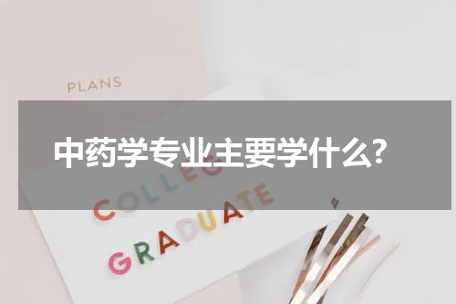 中药学专业主要学什么?