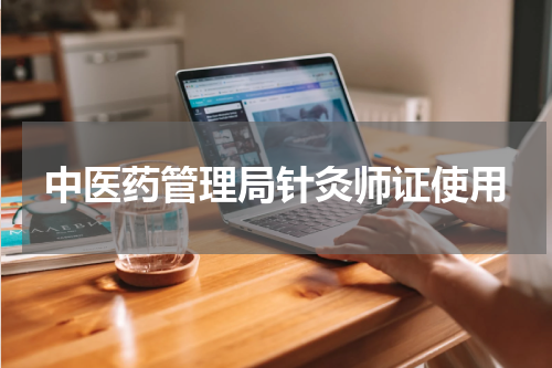 中医药管理局针灸师证使用