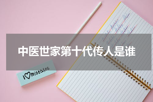 中医世家第十代传人是谁