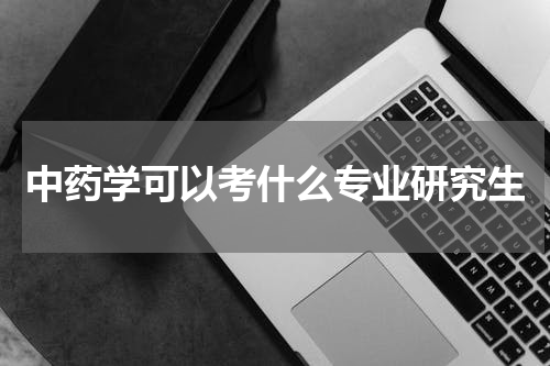 中药学可以考什么专业研究生