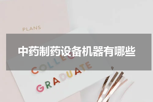 中药制药设备机器有哪些