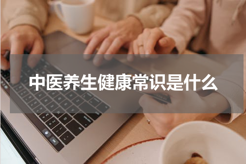 中医养生健康常识是什么