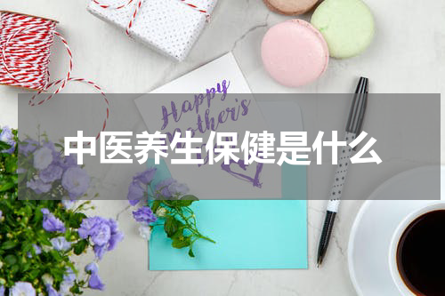 中医养生保健是什么