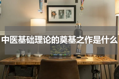 中医基础理论的奠基之作是什么