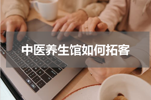 中医养生馆如何拓客