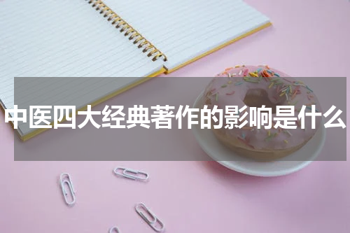 中医四大经典著作的影响是什么