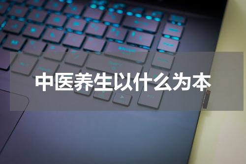 中医养生以什么为本