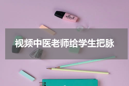视频中医老师给学生把脉