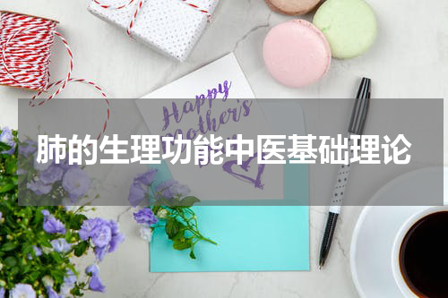 肺的生理功能中医基础理论