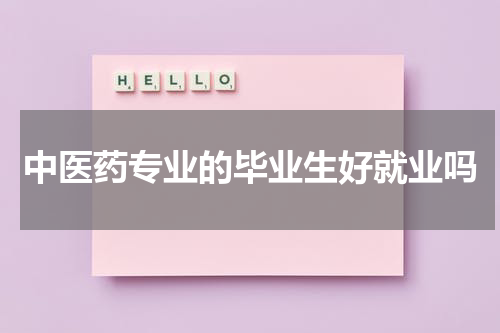 中医药专业的毕业生好就业吗