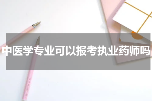 中医学专业可以报考执业药师吗