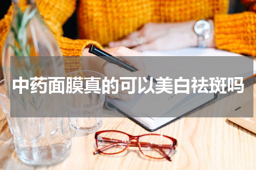 中药面膜真的可以美白祛斑吗