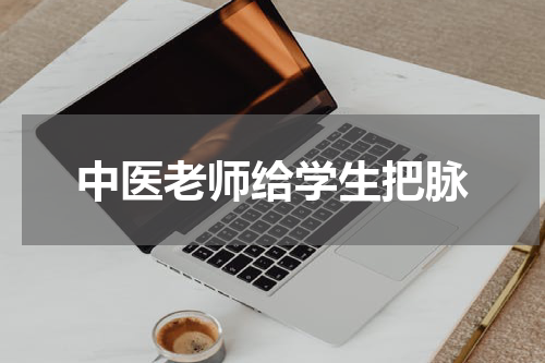 中医老师给学生把脉