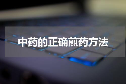 中药的正确煎药方法