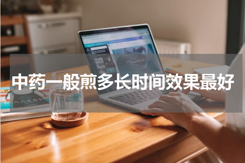 中药一般煎多长时间效果最好