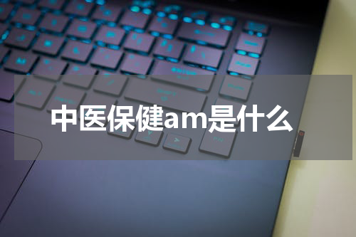 中医保健am是什么