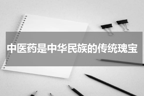 中医药是中华民族的传统瑰宝