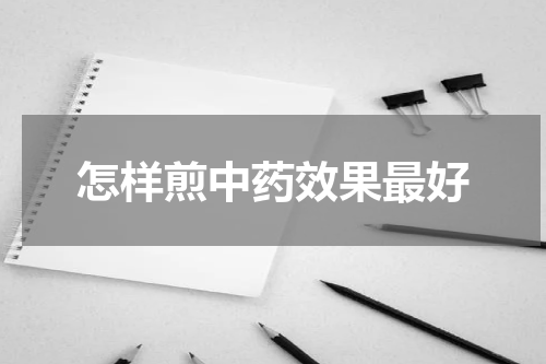 怎样煎中药效果最好