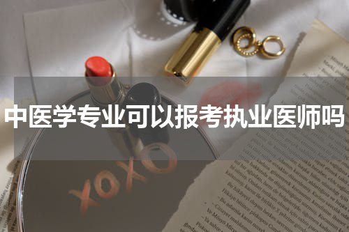 中医学专业可以报考执业医师吗