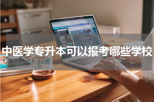 中医学专升本可以报考哪些学校