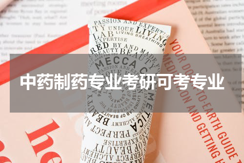 中药制药专业考研可考专业