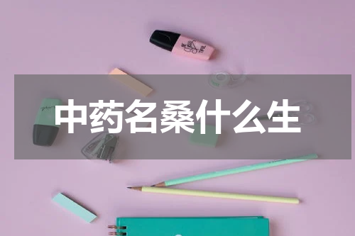 中药名桑什么生