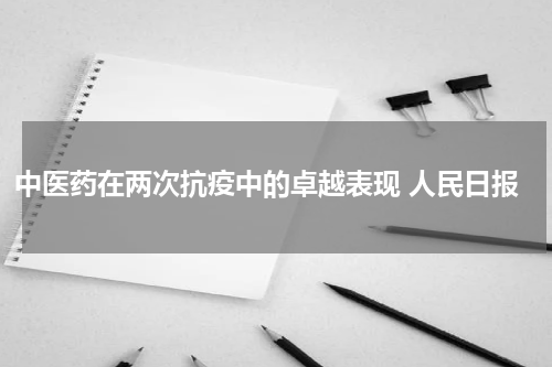 中医药在两次抗疫中的卓越表现 人民日报