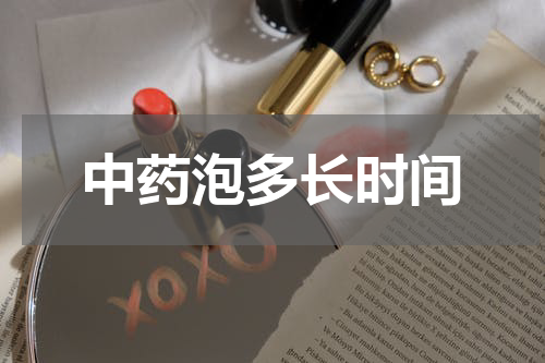 中药泡多长时间
