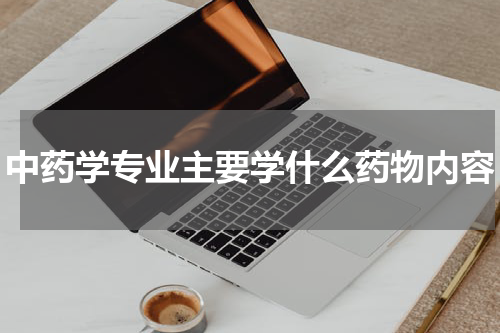 中药学专业主要学什么药物内容