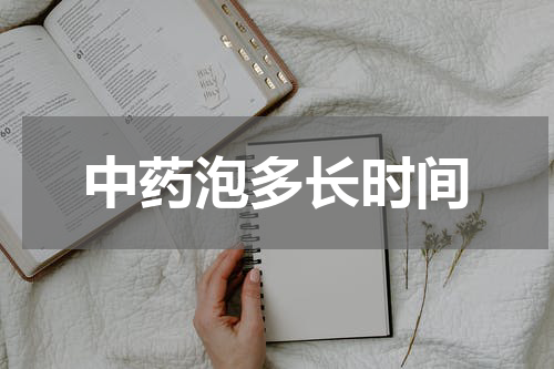 中药泡多长时间