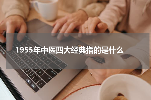 1955年中医四大经典指的是什么