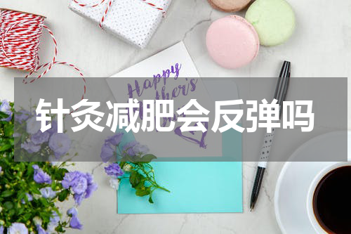 针灸减肥会反弹吗