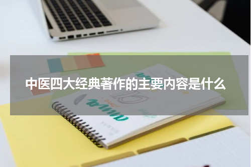 中医四大经典著作的主要内容是什么
