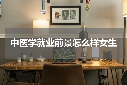 中医学就业前景怎么样女生